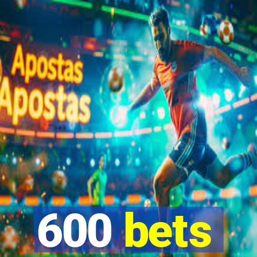 600 bets